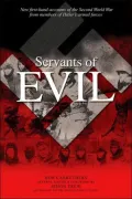 Servants of Evil: New First-Hand Accounts of the Second World War from Members of Hitler's Armed Forces