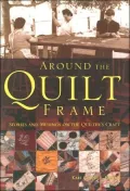 Around the Quilt Frame: Stories and Musings on the Quilter's Craft