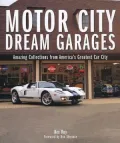 Motor City Dream Garages: Amazing Collections from Americas Greatest Car City