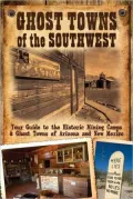 Ghost Towns of the Southwest: Your Guide to the Historic Mining Camps and Ghost Towns of Arizona and New Mexico