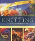For the Love of Knitting: A Celebration of the Knitter's Art