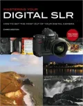 Mastering Your Digital SLR: How to Get the Most Out of Your Digital Camera