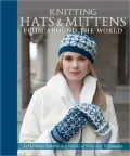 Knitting Hats and Mittens from Around the World: 34 Heirloom Patterns in a Variety of Styles and Techniques