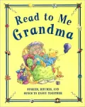 Read to Me Grandma: Stories, Songs and Rhymes for You to Enjoy Together