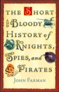 The Short and Bloody History of Knights, Spies, and Pirates