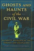 Ghosts and Haunts of the Civil War: Authentic Accounts of the Strange and Unexplained Edition: Reprint