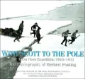 With Scott to the Pole: The Terra Nova Expedition 1910-1913