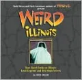 Weird Illinois: Your Travel Guide to Illinois' Local Legends and Best Kept Secrets