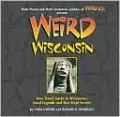 Weird Wisconsin: Your Travel Guide to Wisconsin's Local Legends and Best Kept Secrets