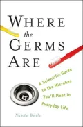Where the Germs Are: A Scientific Guide to the Microbes You'll Meet in Everyday Life