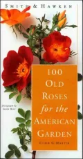100 Old Roses for the American Garden (Smith and Hawken Series)