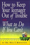 How to Keep Your Teenager Out of Trouble and What to Do if You Can't