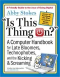 Is This Thing On? A Late Bloomer's Computer Handbook