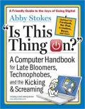 Is This Thing On? A Late Bloomer's Computer Handbook, 2E