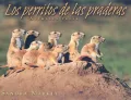 Los Perritos de las Praderas /  Prairie Dogs