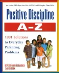 Positive Discipline A-Z From Toddlers to Teens 101 Solutions to Everyday Parenting Problems