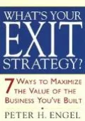 What's Your Exit Strategy: 7 Ways to Get the Maximum Value Out of the Business You've Built