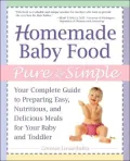 Homemade Baby Food Pure and Simple: Your Complete Guide to Preparing Easy, Nutritious, and Delicious Meals for Your Baby and Toddler