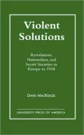 Violent Solutions: Revolutions, Nationalism and Secret Societies in Europe to 1918