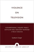 Violence on Television: Congressional Inquiry, Public Criticism and Industry Response: A Policy Analysis