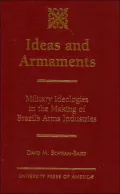 Ideas and Armaments : Military Ideologies in the Making of Brazil's Arms Industries