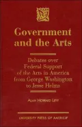 Government and the Arts : Debates over Federal Support of the Arts in America from George Washington to Jesse Helms