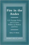 Fire in the Andes : U. S. Foreign Policy and Cocaine Politics in Bolivia and Peru