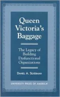Queen Victoria's Baggage: The Legacy of Building Dysfunctional Organizations