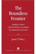 The Boundless Frontier: America From Christopher Columbus to Abraham Lincoln