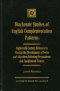 Diachronic Studies of English Complementation Patterns: Eighteenth Century Evidence in Tracing the Development of Verbs and Adjectives Selecting Prepositions and Complement Clauses
