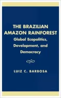 The Brazilian Amazon Rainforest: Global Ecopolitics, Development and Democracy