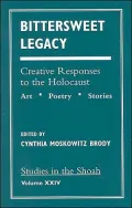 Bittersweet Legacy Vol. 24 : Creative Responses to the Holocaust: Art, Poetry, Stories