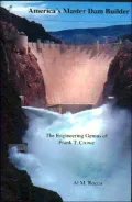 America's Master Dam Builder The Engineering Genius of Frank T. Crowe