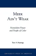 Meek Ain't Weak : Nonviolent Power and People of Color
