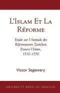 L'Islam et le Réforme : Etude sur l'Attitude des Réformateurs Zurichois Envers l'Islam, 1510-1550