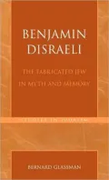 Benjamin Disraeli: The Fabricated Jew in Myth and Memory