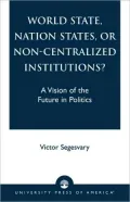 World State, Nation States, or Non-Centralized Institutions?: A Vision of the Future in Politics