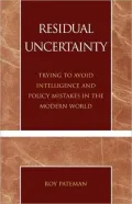 Residual Uncertainty: Trying to Avoid Intelligence and Policy Mistakes in the Modern World