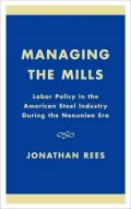Managing the Mills: Labor Policy in the American Steel Industry During the Nonunion Era