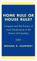 Home Rule or House Rule?: Congress and the Erosion of Local Governance in the District of Columbia
