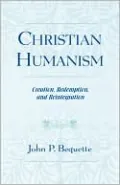 Christian Humanism: Creation, Redemption, and Reintegration