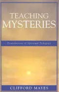 Teaching Mysteries : Foundations of Spiritual Pedagogy
