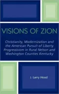 Visions of Zion: Christianity, Modernization and the American Pursuit of Liberty Progessivism in Rural Nelson and Washington Counties Kentucky