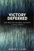Victory Deferred: The War on Global Poverty (1945-2003)