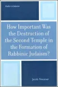 How Important Was The Destruction Of The Second Temple In The Formation Of Rabbinic Judaism?