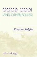 Good God! (And Other Follies) Essays on Religion