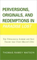 Perversions, Originals, and Redemptions in Paradise Lost: The Typological Scheme and Sign Theory that Unify Milton's Epic