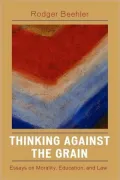 Thinking Against the Grain: Essays on Morality, Education, and Law