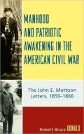 Manhood and Patriotic Awakening in the American Civil War: The John E. Mattoon Letters, 1859D1866