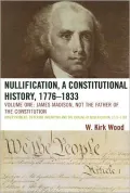 Nullification, A Constitutional History, 1776-1833, Vol. 1